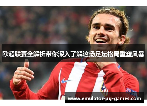 欧超联赛全解析带你深入了解这场足坛格局重塑风暴