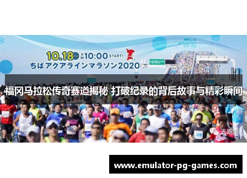 福冈马拉松传奇赛道揭秘 打破纪录的背后故事与精彩瞬间