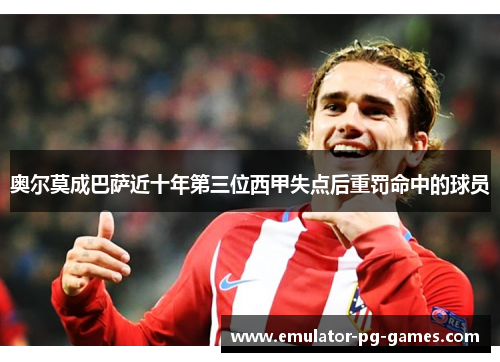 奥尔莫成巴萨近十年第三位西甲失点后重罚命中的球员