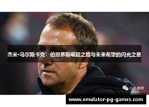 杰米·马尔斯卡克：伯恩茅斯崛起之路与未来希望的闪光之星