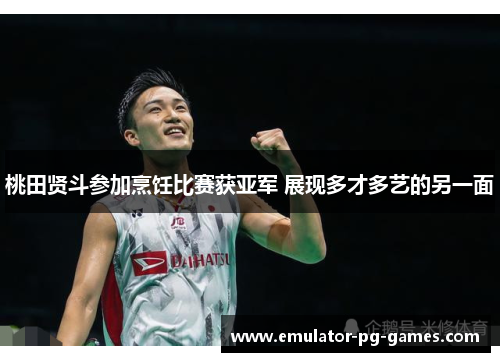 桃田贤斗参加烹饪比赛获亚军 展现多才多艺的另一面