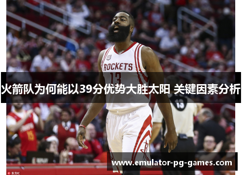 火箭队为何能以39分优势大胜太阳 关键因素分析