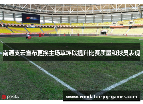 南通支云宣布更换主场草坪以提升比赛质量和球员表现